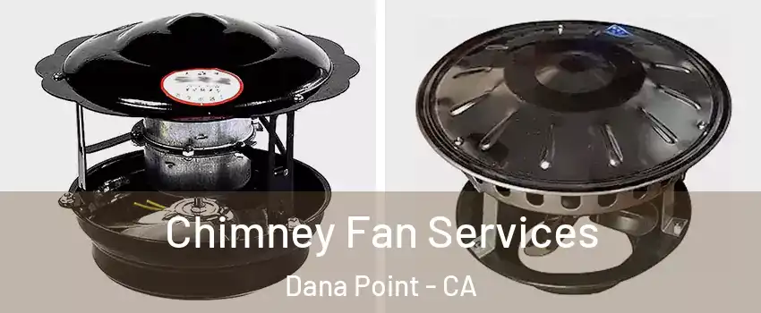  Chimney Fan Services Dana Point - CA