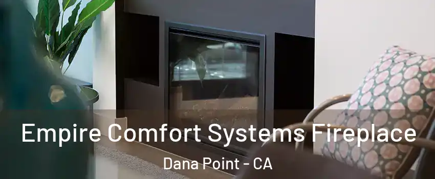  Empire Comfort Systems Fireplace Dana Point - CA