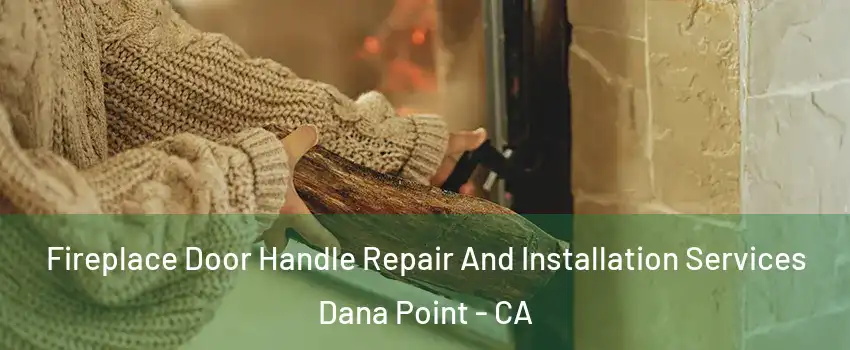  Fireplace Door Handle Repair And Installation Services Dana Point - CA