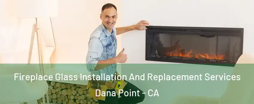 Fireplace Glass Installation And Replacement Services Dana Point - CA