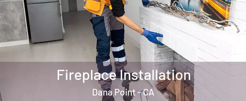  Fireplace Installation Dana Point - CA
