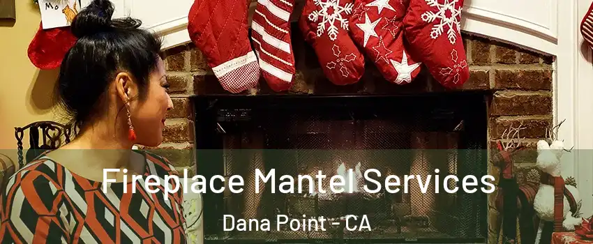  Fireplace Mantel Services Dana Point - CA