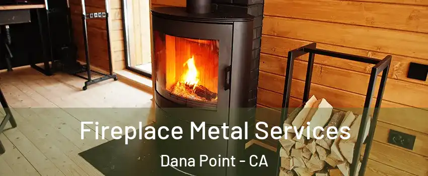  Fireplace Metal Services Dana Point - CA