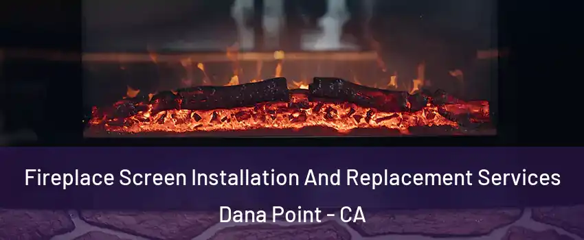  Fireplace Screen Installation And Replacement Services Dana Point - CA