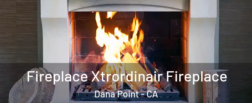  Fireplace Xtrordinair Fireplace Dana Point - CA