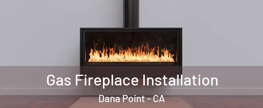  Gas Fireplace Installation Dana Point - CA
