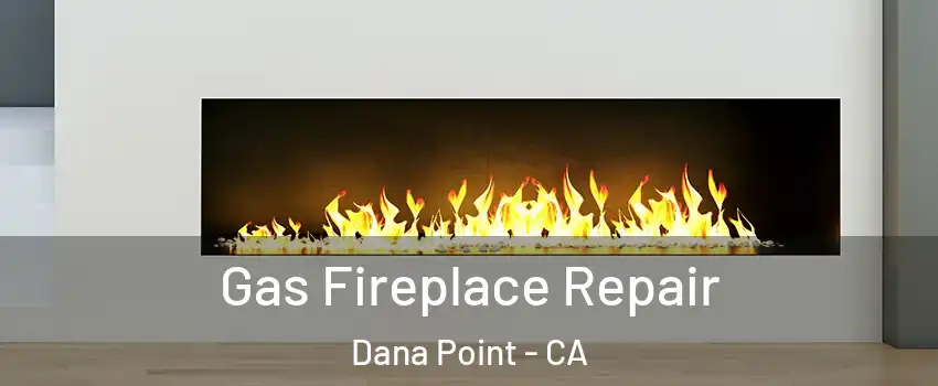  Gas Fireplace Repair Dana Point - CA