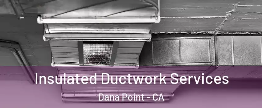  Insulated Ductwork Services Dana Point - CA
