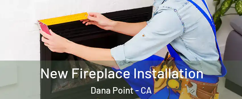  New Fireplace Installation Dana Point - CA