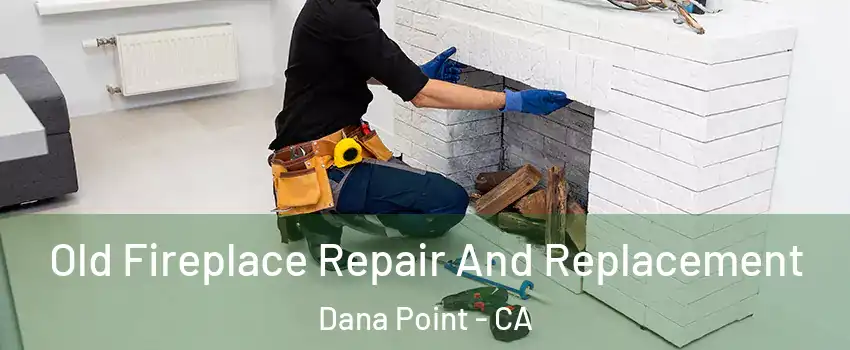  Old Fireplace Repair And Replacement Dana Point - CA
