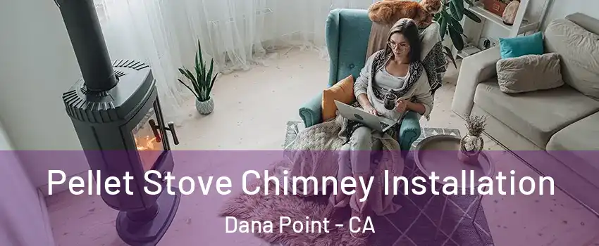  Pellet Stove Chimney Installation Dana Point - CA