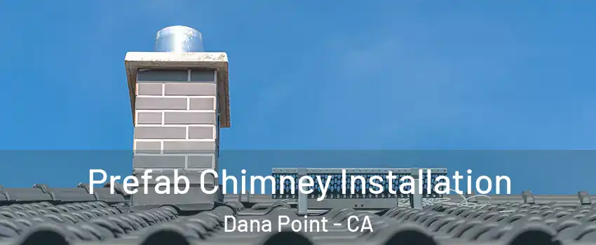  Prefab Chimney Installation Dana Point - CA