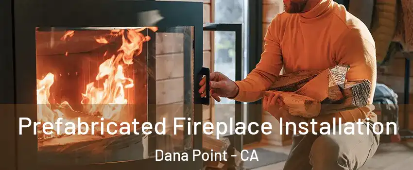  Prefabricated Fireplace Installation Dana Point - CA
