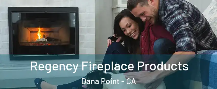  Regency Fireplace Products Dana Point - CA