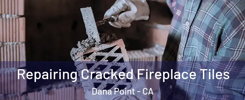  Repairing Cracked Fireplace Tiles Dana Point - CA
