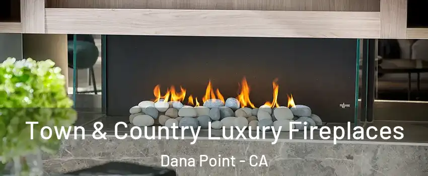  Town & Country Luxury Fireplaces Dana Point - CA