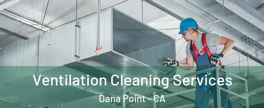  Ventilation Cleaning Services Dana Point - CA