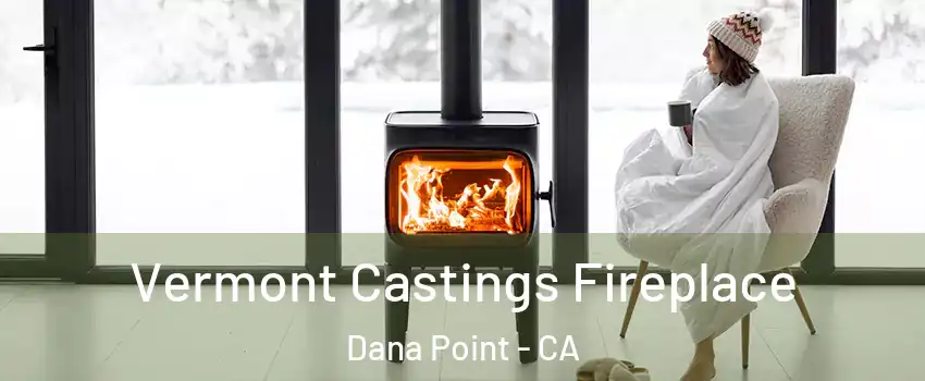  Vermont Castings Fireplace Dana Point - CA