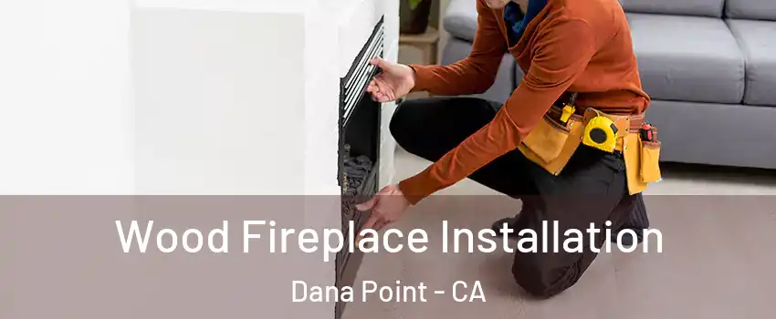  Wood Fireplace Installation Dana Point - CA