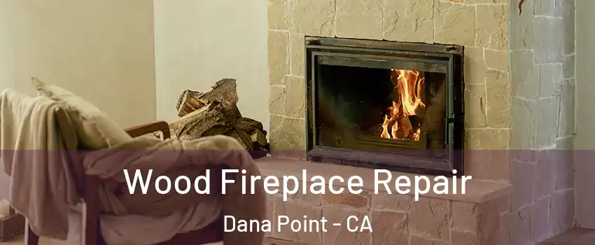  Wood Fireplace Repair Dana Point - CA
